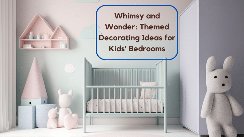 Whimsy and Wonder_ Themed Decorating Ideas for Kids' Bedrooms